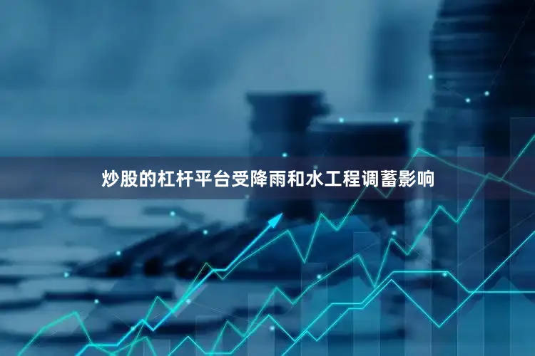 炒股的杠杆平台受降雨和水工程调蓄影响