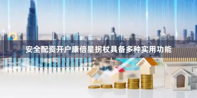 安全配资开户康倍星拐杖具备多种实用功能