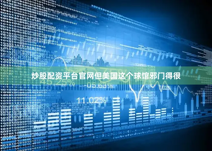 炒股配资平台官网但美国这个球馆邪门得很