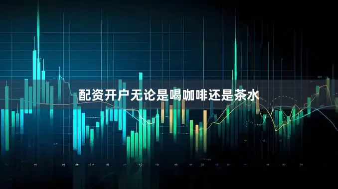 配资开户无论是喝咖啡还是茶水