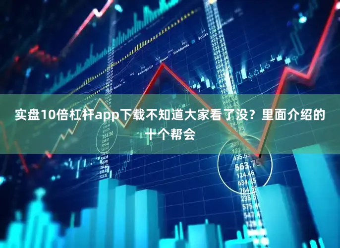 实盘10倍杠杆app下载不知道大家看了没？里面介绍的十个帮会