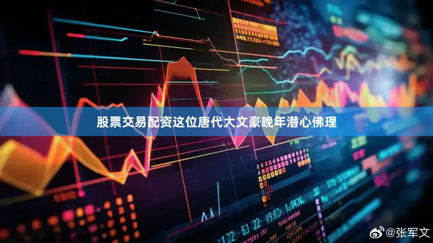 股票交易配资这位唐代大文豪晚年潜心佛理
