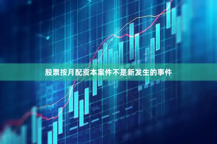 股票按月配资本案件不是新发生的事件