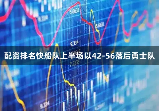 配资排名快船队上半场以42-56落后勇士队