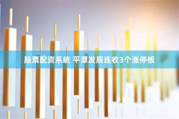 股票配资系统 平潭发展连收3个涨停板